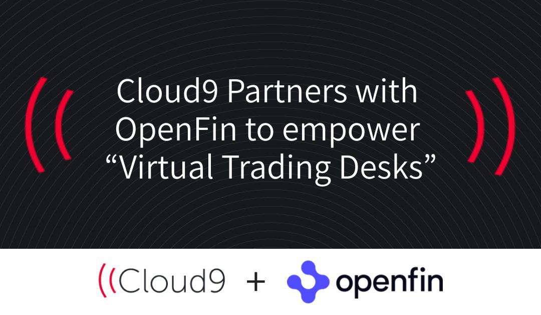 Cloud9 Chooses OpenFin to Empower “Virtual Trading Desks”