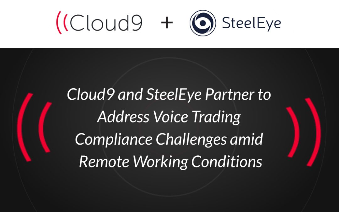 Cloud9 and SteelEye Partner to Address Voice Trading Compliance Challenges amid Remote Working Conditions