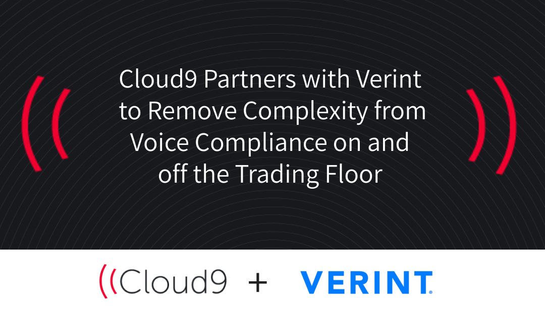 Verint and Cloud9 Team Up to Remove Complexity from Voice Compliance on and off the Trading Floor