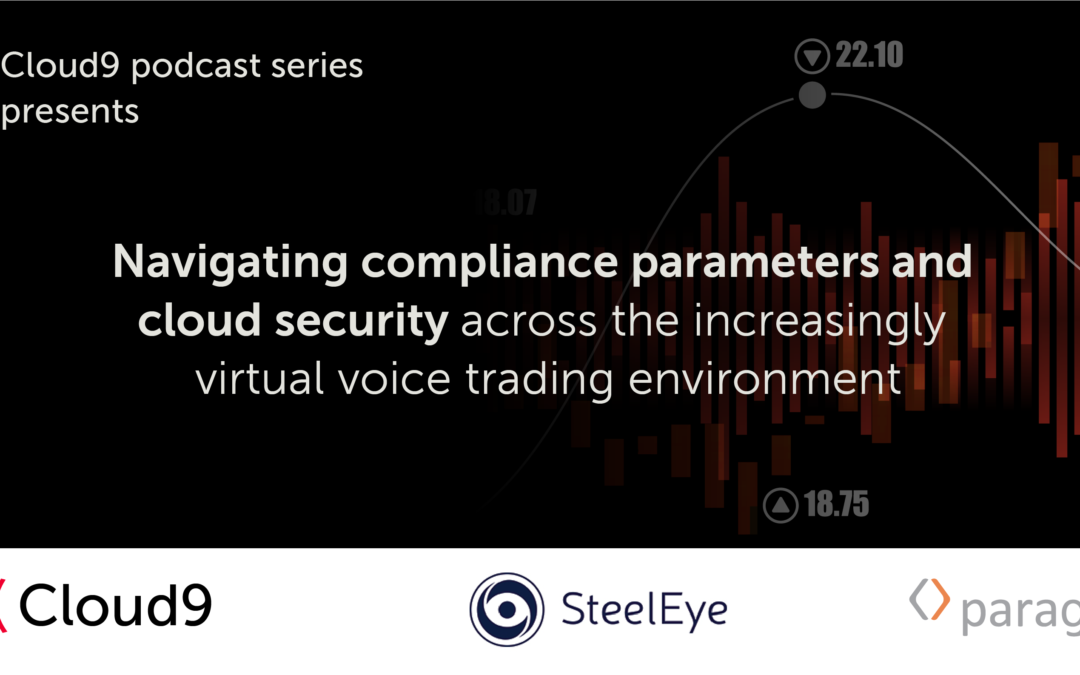 [PODCAST] Navigating compliance parameters and cloud security across the increasingly virtual voice trading environment