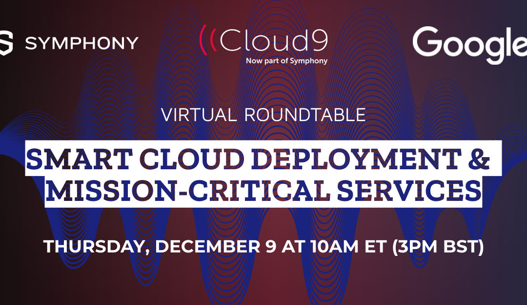 Cloud9, Symphony & Google Cloud to Host Virtual Roundtable on Smart Cloud Deployment & Mission Critical Services